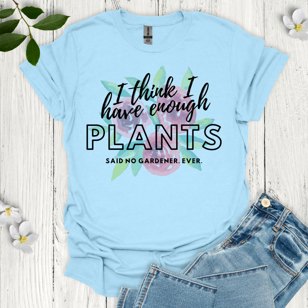 I Think I Have Enough Plants T-Shirt