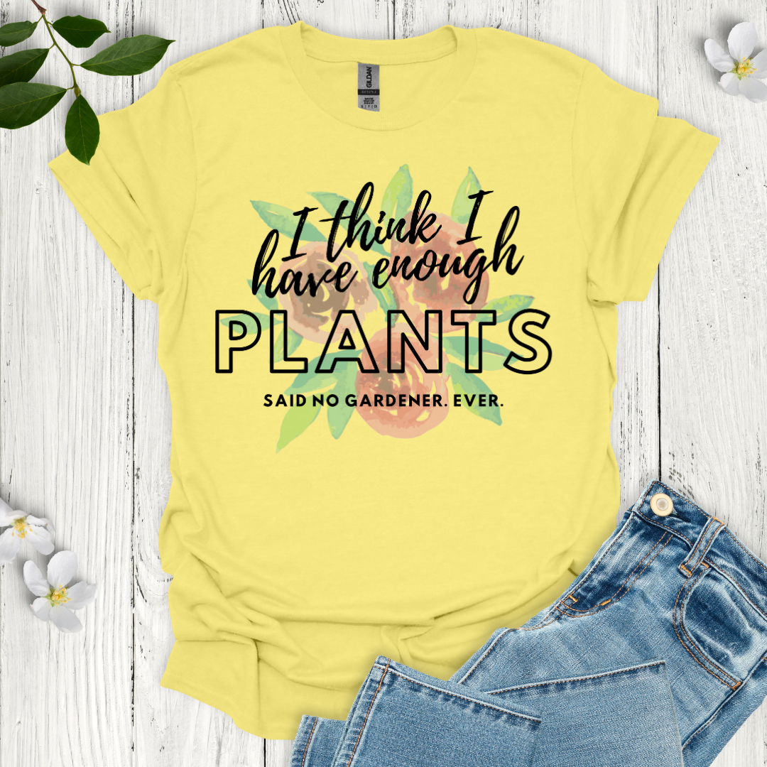 I Think I Have Enough Plants T-Shirt