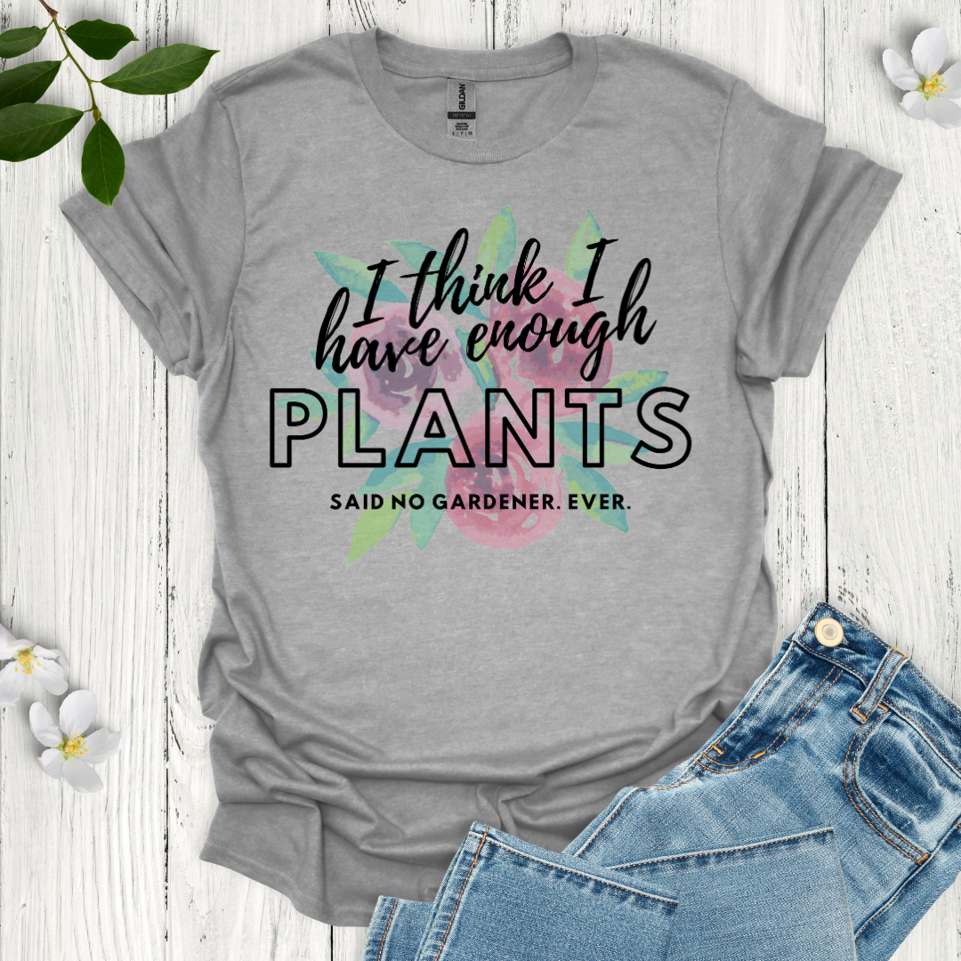 I Think I Have Enough Plants T-Shirt