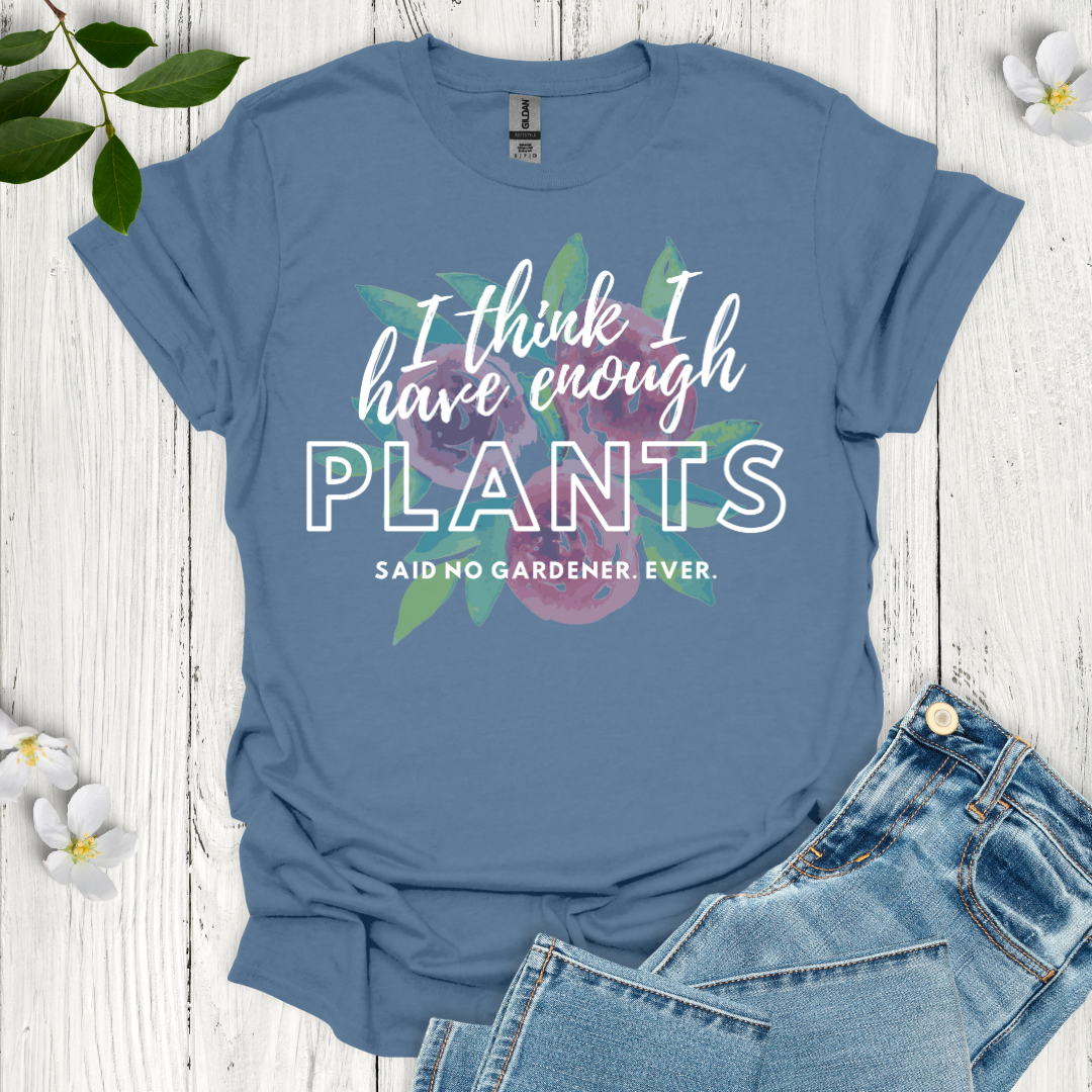I Think I Have Enough Plants T-Shirt