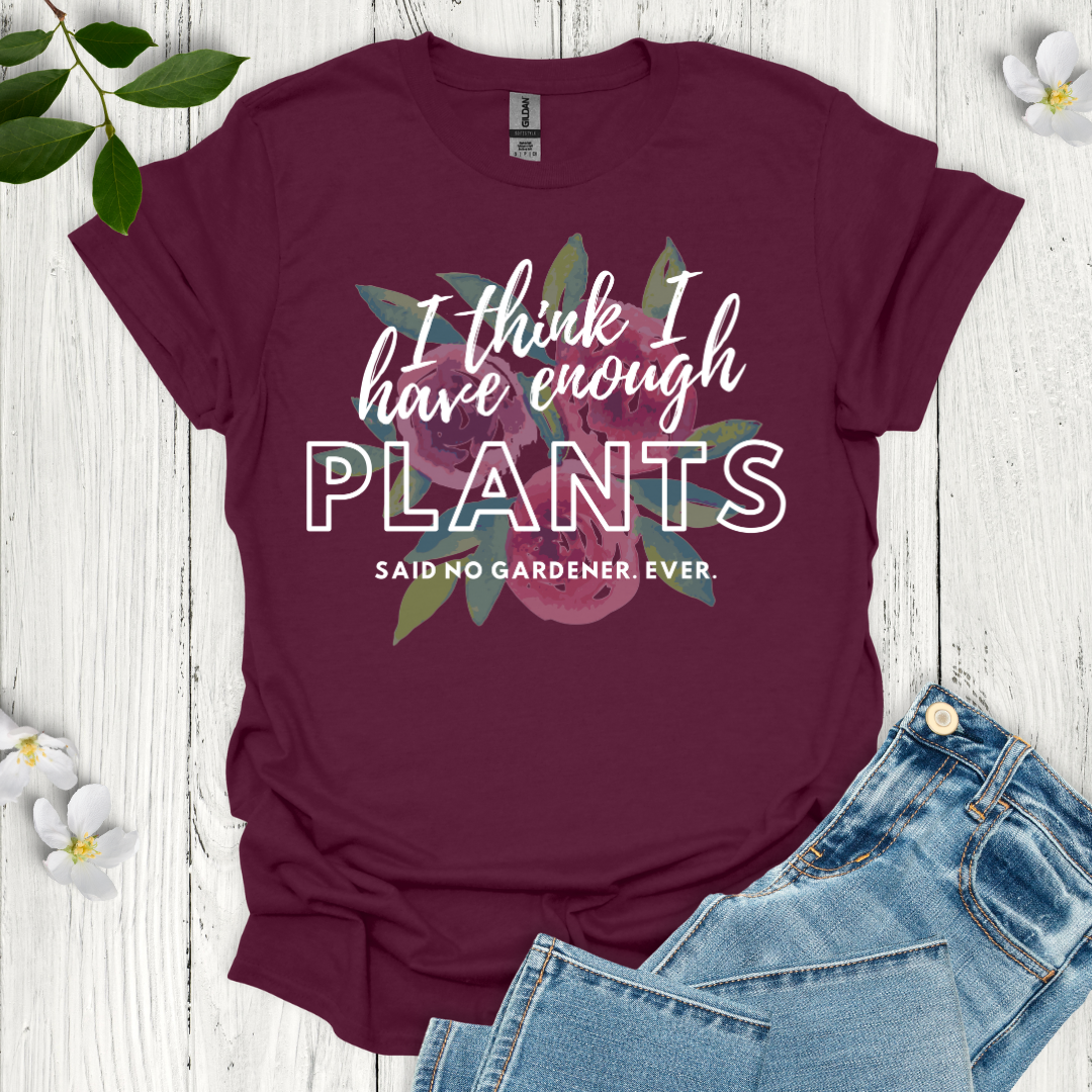 I Think I Have Enough Plants T-Shirt