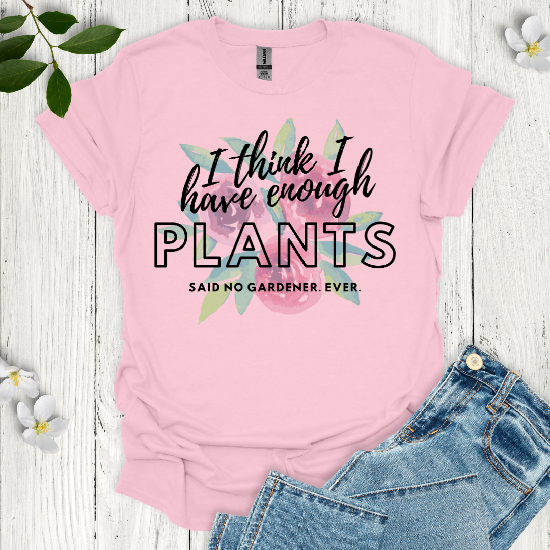 I Think I Have Enough Plants T-Shirt
