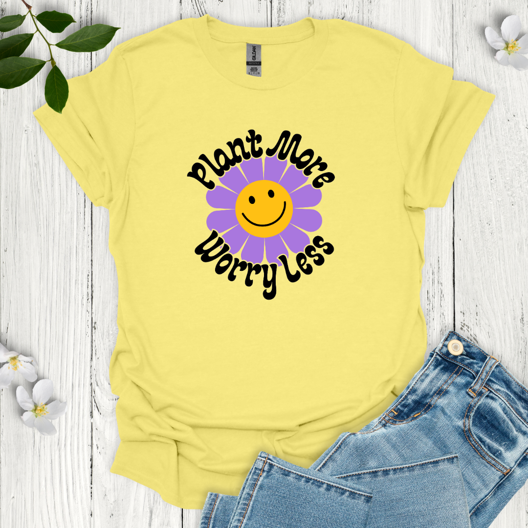 Plant More Worry Less T-Shirt
