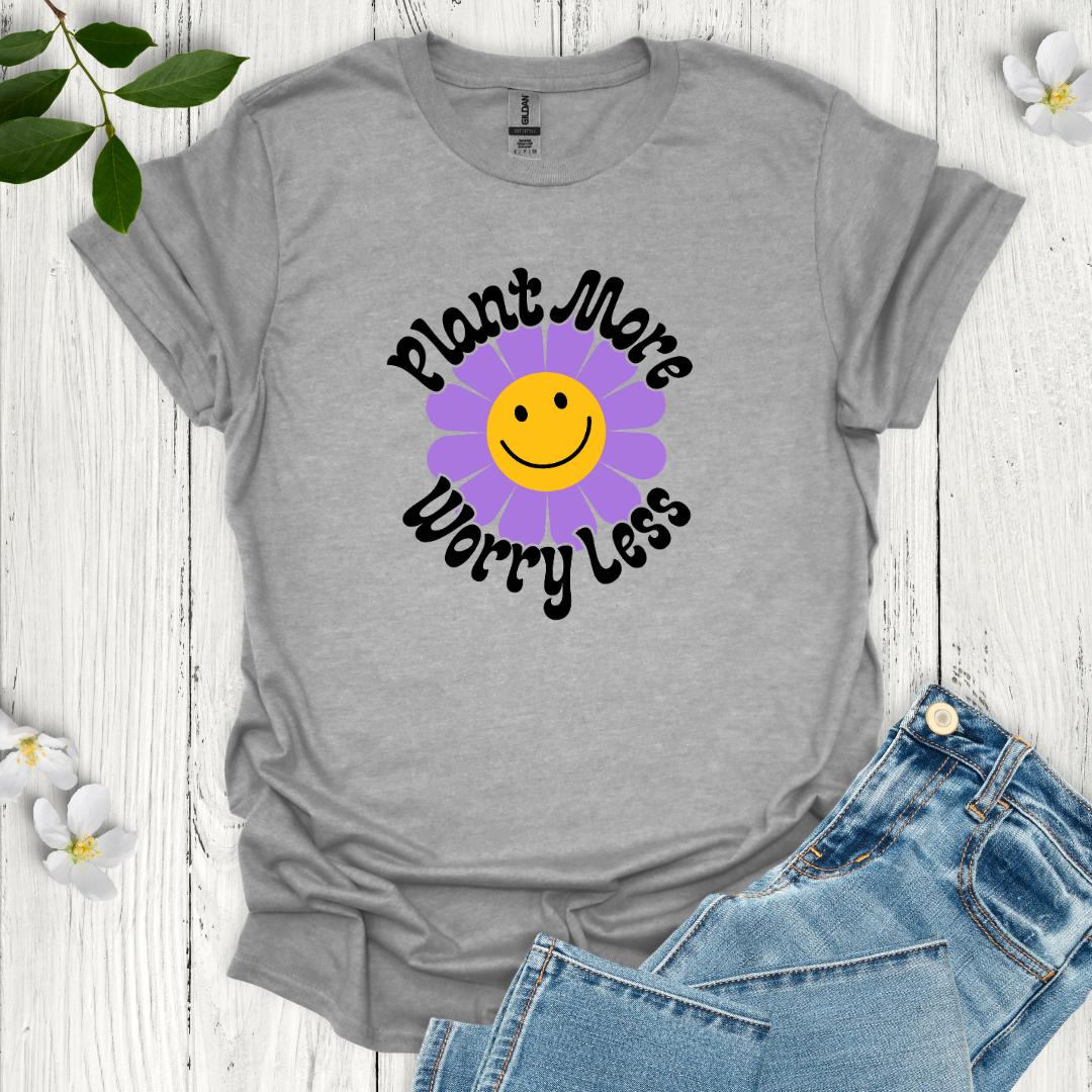 Plant More Worry Less T-Shirt