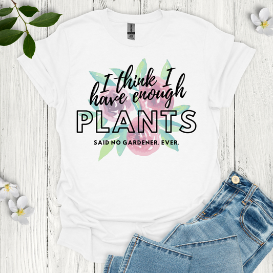 I Think I Have Enough Plants T-Shirt